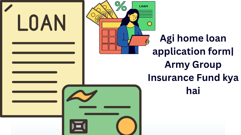 Agi home loan application form| Army Group Insurance Fund kya hai